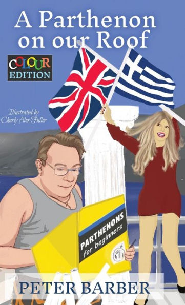 A Parthenon On Our Roof - Colour Edition: Adventures Of An Anglo-Greek Marriage (Peter Barber's Colour Collection)