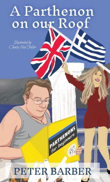 A Parthenon On Our Roof: Adventures Of An Anglo-Greek Marriage - 9781916574120