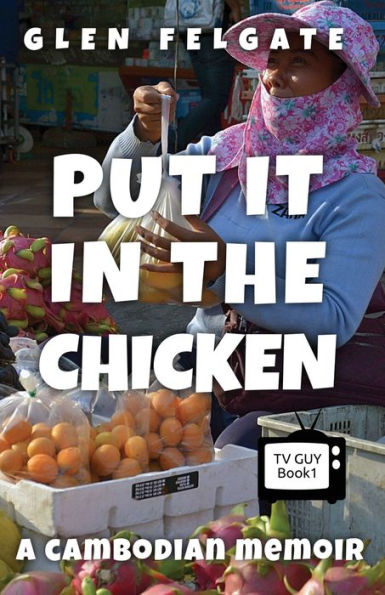 Put It In The Chicken: A Cambodian Memoir (Tv Guy) - 9781916614000