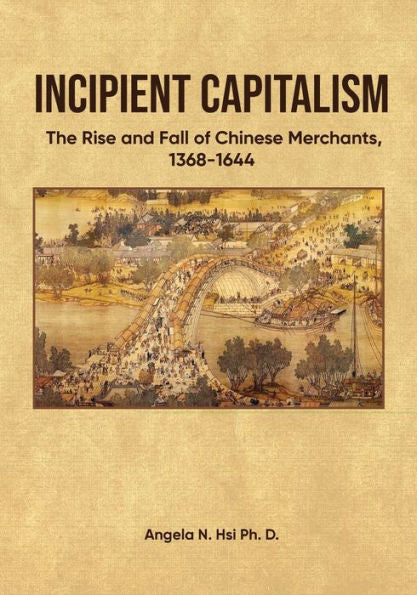 Incipient Capitalism: The Rise And Fall Of Chinese Merchants, 1368-1644