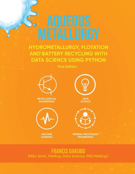 Aqueous Metallurgy: Hydrometallurgy, Flotation And Battery Recycling With Data Science Using Python First Edition