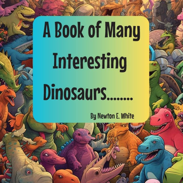A Book Of Many Interesting Dinosaurs.... - 9781916656130