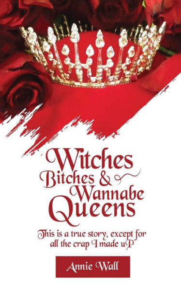 Witches, Bitches, And Wannabe Queens: A True Story Except For All The Crap I Made Up And I Made Up A Lot Of Crap (The Secrets Of Springfield)