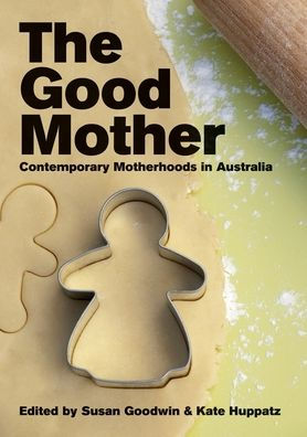 The Good Mother: Contemporary Motherhoods In Australia