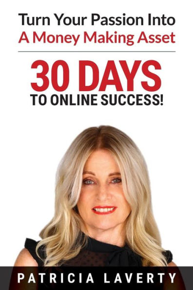 30 Days To Online Success!: Turn Your Passion Into A Money Making Asset
