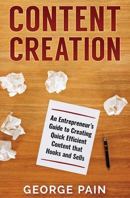 Content Creation: An Entrepreneur's Guide To Creating Quick Efficient Content That Hooks And Sells