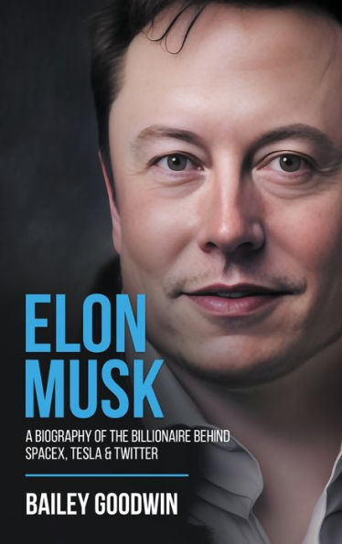 Elon Musk: A Biography Of The Billionaire Behind Spacex, Tesla & Twitter - 9781922346773