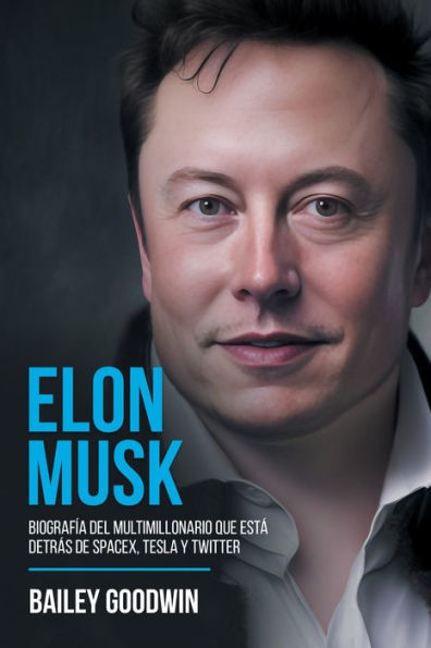 Elon Musk: Biografía Del Multimillonario Que Está Detrás De Spacex, Tesla Y Twitter (Spanish Edition) - 9781922346797