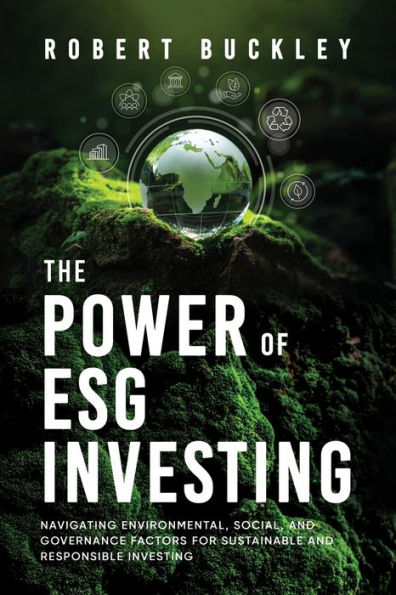The Power Of Esg Investing: Navigating Environmental, Social, And Governance Factors For Sustainable And Responsible Investing (Socially Responsible Investing) - 9781922435576
