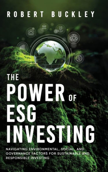 The Power Of Esg Investing: Navigating Environmental, Social, And Governance Factors For Sustainable And Responsible Investing (Socially Responsible Investing) - 9781922435583
