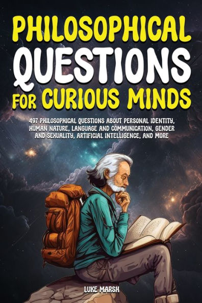 Philosophical Questions For Curious Minds: 497 Philosophical Questions About Personal Identity, Human Nature, Language And Communication, Gender And ... And More (Philosophy For The Curious) - 9781922435606