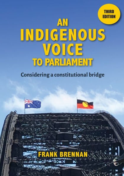 An Indigenous Voice To Parliament: Considering A Constitutional Bridge - Third Edition - 9781922484826