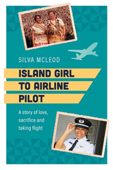 Island Girl To Airline Pilot: A Story Of Love, Sacrifice And Taking Flight - 9781922539618