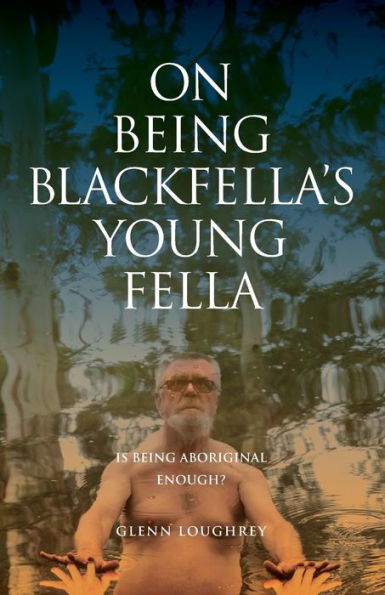 On Being Blackfella's Young Fella: Is Being Aboriginal Enough? - 9781922589286