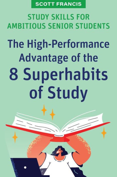 Study Skills For Ambitious Senior Students: The High-Performance Advantage Of The 8 Superhabits Of Study (High School Success) - 9781922607584