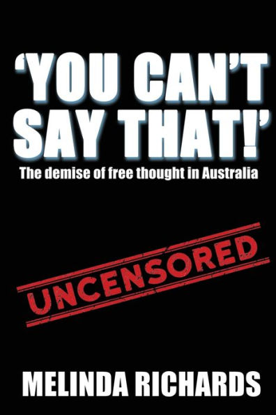 You Can'T Say That!: The Demise Of Free Thought In Australia - 9781922644619