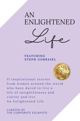 An Enlightened Life: 11 Inspirational Stories From Women Around The World Who Have Dared To Live A Life Of Insightfulness And Clarity And Live An Enlightened Life - 9781922773678