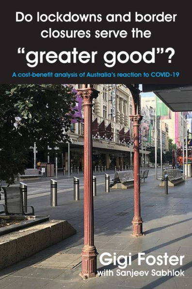 Do Lockdowns And Border Closures Serve The Greater Good? A Cost-Benefit Analysis Of Australia's Reaction To Covid-19