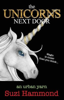 The Unicorns Next Door: Magic Is Closer Than You Think... (Urban Yarns)