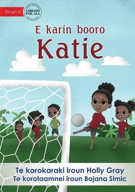 Katie Kicks A Goal - E Karin Booro Katie (Te Kiribati)