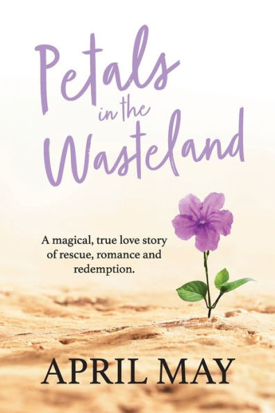 Petals In The Wasteland: A Magical, True Love Story Of Rescue, Romance And Redemption - 9781922957405