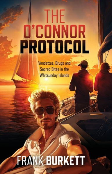 The O'Connor Protocol: Vendettas, Drugs And Sacred Sites In The Whitsunday Islands