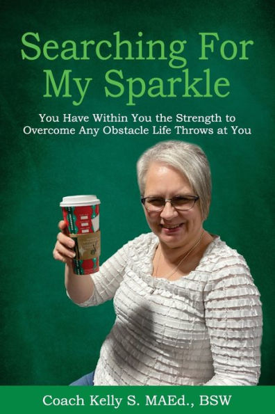 Searching For My Sparkle: You Have Within You The Strength To Overcome Any Obstacle Life Throws At You - 9781922982018