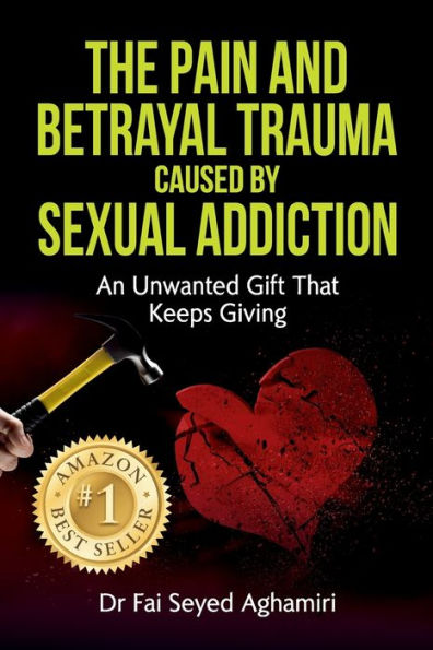 The Pain And Betrayal Trauma Caused By Sexual Addiction: An Unwanted Gift That Keeps Giving - 9781922982032