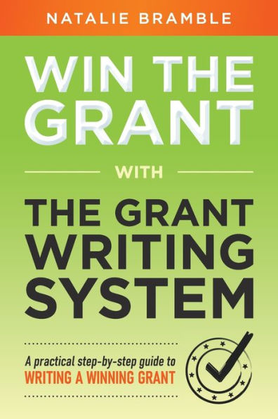 Win The Grant: A Practical Step-By-Step Guide To Writing A Winning Grant - 9781923007260