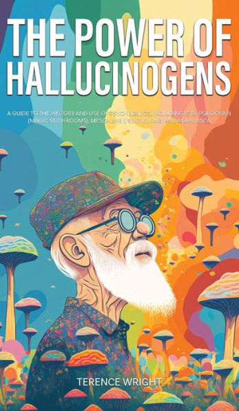 El poder de los alucinógenos: una guía sobre la historia y el uso de los psicodélicos, incluidos el Lsd, la psilocibina (hongos mágicos), la mescalina (peyote), la Dmt y la ayahuasca (un viaje a la mente psicodélica) - 9781923045309