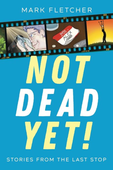Not Dead Yet!: Stories From The Last Stop - 9781923065024
