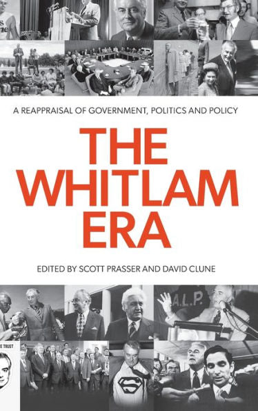 The Whitlam Era: A Reappraisal Of Government, Politics And Policy