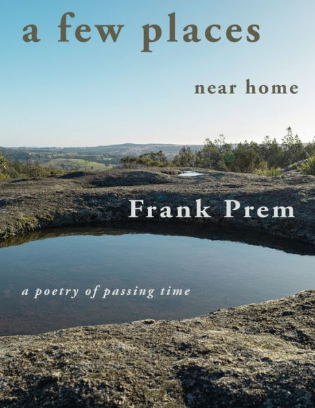A Few Places Near Home: A Poetry Of Passing Time - 9781925963908