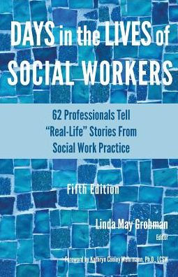 Days in the Lives of Social Workers: 62 Professionals Tell "Real-Life" Stories From Social Work Practice (1)