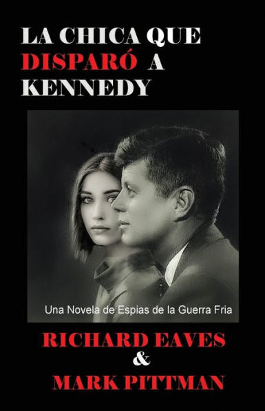 La Chica Que Disparo A Kennedy: Una Novela De Espias De La Guerra Fria (Spanish Edition) - 9781931308526