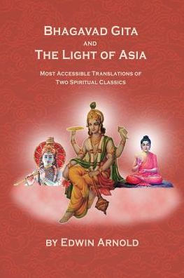 Bhagavad Gita And The Light Of Asia: Most Accessible Translations Of Two Spiritual Classics