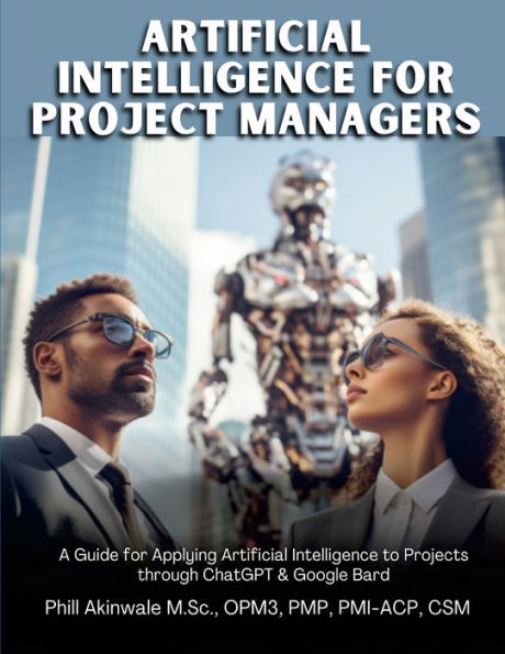 Artificial Intelligence For Project Managers: A Guide For Applying Artificial Intelligence To Traditional, Hybrid And Agile Projects Through Chatgpt & Google Bard - 9781934579282