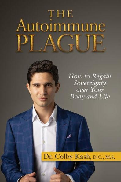 The Autoimmune Plague: How To Regain Sovereignty Over Your Body And Life - 9781935052890