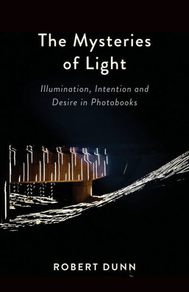The Mysteries Of Light: Illumination, Intention And Desire In Photobooks - 9781935512547