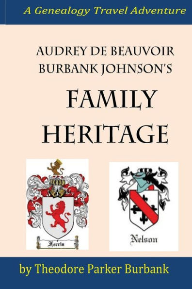 Audrey deBeauvoir Burbank Johnson's Family Heritage: Chronicling her forefathers from modern days back to the pharaohs of Egypt. How they impacted and changed the history of the world.