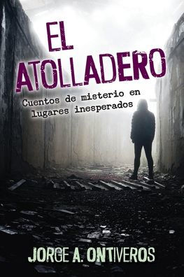 El Atolladero: Cuentos De Misterio En Lugares Inesperados (Spanish Edition)