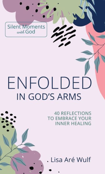 Envuelto en los brazos de Dios: 40 reflexiones para abrazar tu sanación interior (Momentos de silencio con Dios)