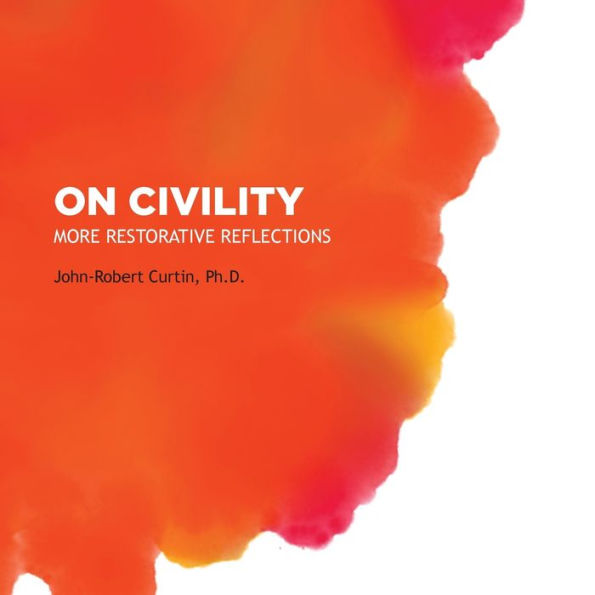 On Civility: More Restorative Reflections: Where Has All The Civility Gone? - 9781938462610