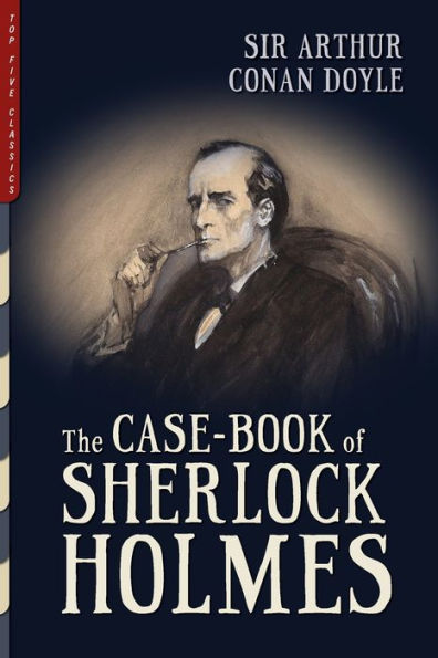 The Case-Book Of Sherlock Holmes (Illustrated) (Top Five Classics)