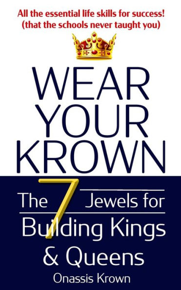 Wear Your Krown: The Seven Jewels For Building Kings & Queens