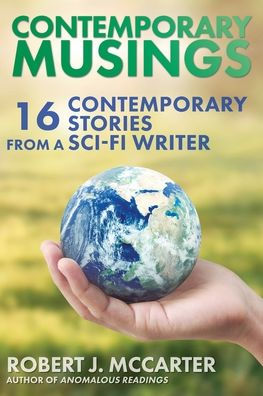 Contemporary Musings: Sixteen Contemporary Stories From A Sci-Fi Writer - 9781941153819