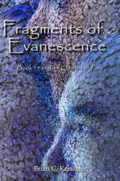 Fragments Of Evanescence: Book 15 Of The Quietus Of Fate