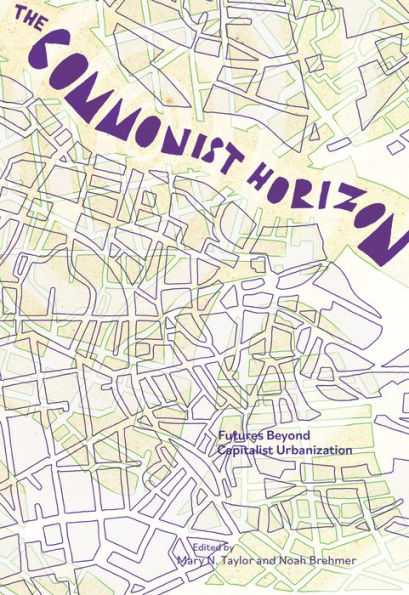 The Commonist Horizon: Futures Beyond Capitalist Urbanization - 9781942173717