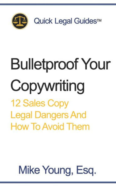 Bulletproof Your Copywriting: 12 Sales Copy Legal Dangers And How To Avoid Them