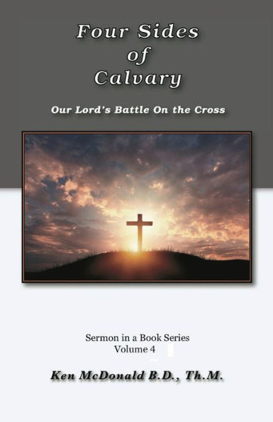 Four Sides Of Calvary: Our Lord's Battle On The Cross (Sermon In A Book)